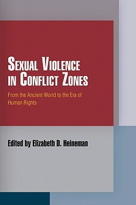 Sexual Violence in Conflict Zones: From the Ancient World to the Era of Human Rights (Pennsylvania Studies in Human Rights)