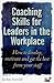 Coaching Skills for Leaders in the Workplace: How to Develop, Motivate and Get the Best from Your Staff