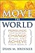 Move the World: Persuade Your Audience, Change Minds, and Achieve Your Goals