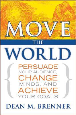 Move the World: Persuade Your Audience, Change Minds, and Achieve Your Goals (Hardcover)