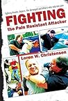 How to Fight the Pain Resistant Attacker: Fighting Drunks, Dopers, the Deranged and Others Who Tolerate Pain How to Fight the Pain Resistant Attacker: Fighting Drunks, Dopers, the Deranged and Others Who Tolerate Pain