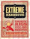 Extreme Barbecue: Smokin' Rigs and 100 Real Good Recipes