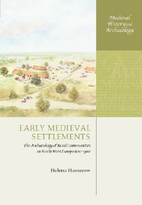 Early Medieval Settlements: The Archaeology of Rural Communities in North-West Europe 400-900 (Medieval History and Archaeology)