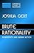 Brute Rationality: Normativity and Human Action (Cambridge Studies in Philosophy)