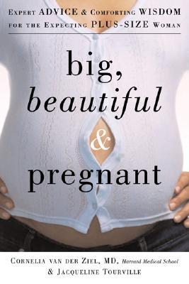 Big, Beautiful, and Pregnant: Expert Advice and Comforting Wisdom for the Expecting Plus-Size Woman (Paperback)