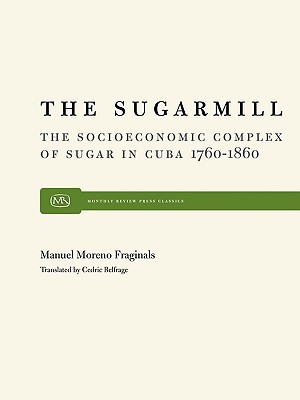 The Sugarmill: The Socioeconomic Complex of Sugar in Cuba 1760-1860 (Paperback)