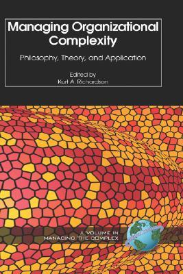Managing Organizational Complexity: Philosophy, Theory and Application (ISCE Book Series: Managing the Complex)