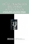 The Dual Diagnosis Recovery Sourcebook: A Physical, Mental, and Spiritual Approach to Addiction with an Emotional Disorder