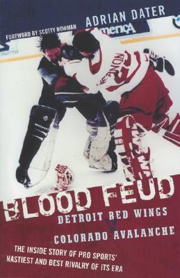 Blood Feud: Detroit Red Wings v. Colorado Avalanche: The Inside Story of Pro Sports' Nastiest and Best Rivalry of Its Era (Paperback)