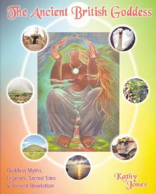 The Ancient British Goddess: Her Myths, Legends, Sacred Sites and Present Day Revelation (Paperback)