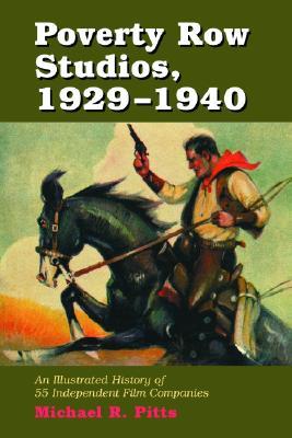 Poverty Row Studios, 1929-1940: An Illustrated History of 55 Independent Film Companies, with a Filmography for Each (Paperback)