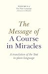 The Message of A Course In Miracles: A Translation of the Text in Plain Language