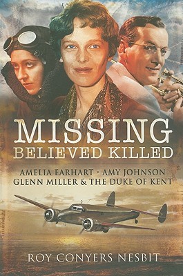 Missing: Believed Killed: Amelia Earhart, Amy Johnson, Glenn Miller and the Duke of Kent (Paperback)