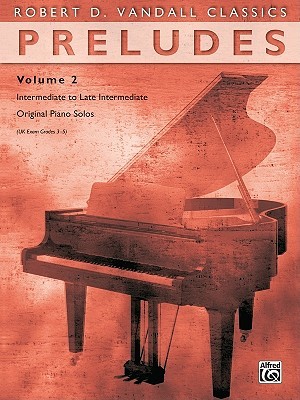 Preludes, Vol 2: Intermediate to Late Intermediate Original Piano Solos (Robert D. Vandall Classics, Vol 2)