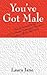 You've Got Male: Tales of Internet Dating and How Women Compromise Themselves to Have a Man in Their Life
