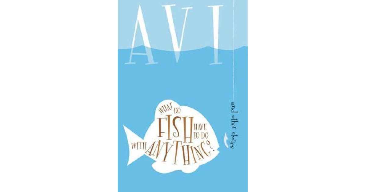 What Do Fish Have to Do With Anything? by Avi