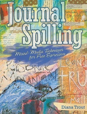 Journal Spilling: Mixed-Media Techniques for Free Expression (Paperback)