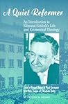 A Quiet Reformer: An Introduction to Edmund Schlink's Life and Ecumenical Theology : From a Gospel Voice in Nazi Germany to a New Vision of Christian Unity