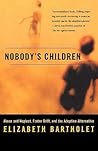 Nobody's Children: Abuse and Neglect, Foster Drift, and the Adoption Alternative Nobody's Children: Abuse and Neglect, Foster Drift, and the Adoption Alternative