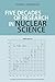 Five Decades of Research in Nuclear Science (Meliora Press, 12)