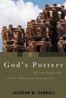 God's Potters: Pastoral Leadership and the Shaping of Congregations (Pulpit & Pew (P&P))