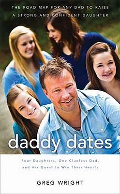 Daddy Dates: Four Daughters, One Clueless Dad, and His Quest to Win Their Hearts: The Road Map for Any Dad to Raise a Strong and Confident Daughter (Hardcover)