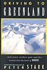 Driving to Greenland: Arctic Travel, Northern Sport, and Other Ventures into the Heart of Winter