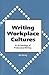 Writing Workplace Cultures:...