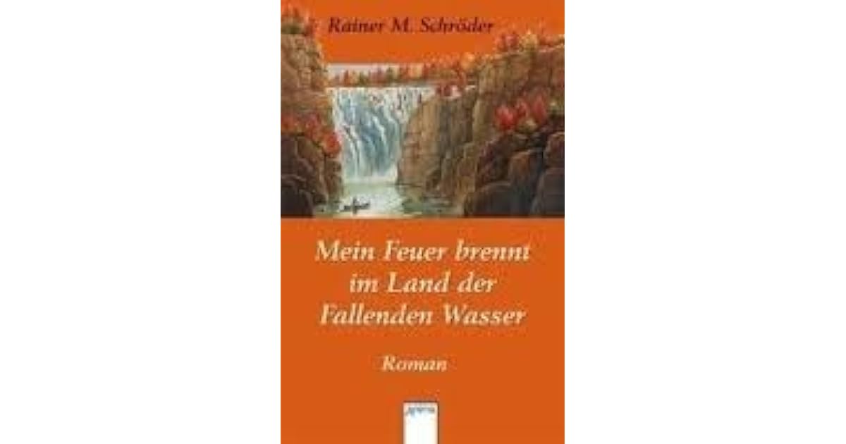 Mein Feuer Brennt Im Land Der Fallenden Wasser By Rainer M Schroder