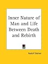 Inner Nature of Man and Our Life Between Death and Rebirth