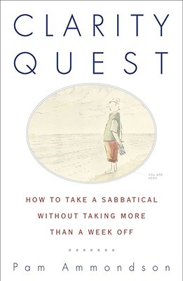 Clarity Quest: How to Take a Sabbatical Without Taking More Than a Week Off (Paperback)