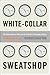 White-Collar Sweatshop: The Deterioration of Work and Its Rewards in Corporate America