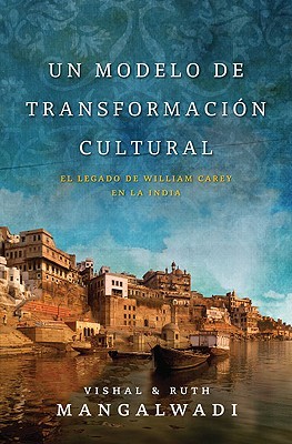 Un modelo de transformación cultural: El legado de William Carey en la india (Spanish Edition)