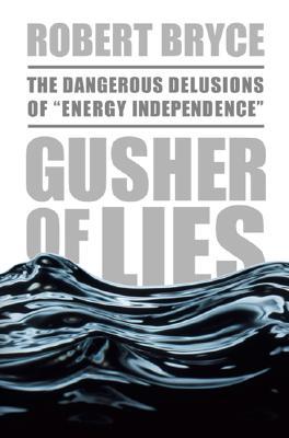 Gusher of Lies: The Dangerous Delusions of "Energy Independence" (Hardcover)