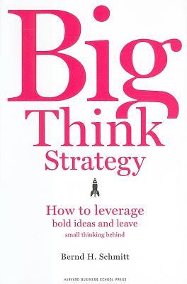 Big Think Strategy: How to Leverage Bold Ideas and Leave Small Thinking Behind (Hardcover)