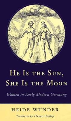 He Is the Sun, She Is the Moon: Women in Early Modern Germany (Hardcover)