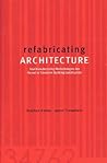 Refabricating Architecture: How Manufacturing Methodologies are Poised to Transform Building Construction Refabricating Architecture: How Manufacturing Methodologies are Poised to Transform Building Construction