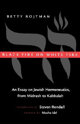 Black Fire on White Fire: An Essay on Jewish Hermeneutics, from Midrash to Kabbalah (Contraversions: Critical Studies in Jewish Literature, Culture, and Society) (Volume 10)