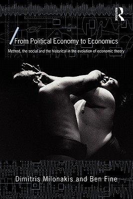 From Political Economy to Economics: Method, the social and the historical in the evolution of economic theory (Economics as Social Theory)
