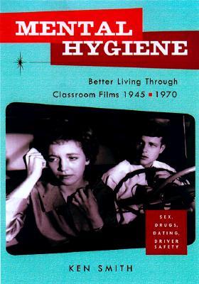 Mental Hygiene: Better Living Through Classroom Films 1945-1970 (Paperback)