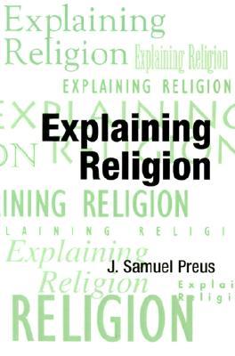 Explaining Religion: Criticism and Theory from Bodin to Freud (AAR Religions in Translation)