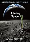 Life in Space: Astrobiology for Everyone Life in Space: Astrobiology for Everyone