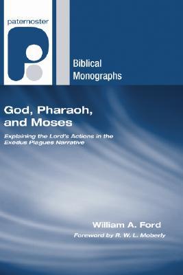 God, Pharaoh, and Moses: Explaining the Lord's Actions in the Exodus Plagues Narrative (Paternoster Biblical Monographs)