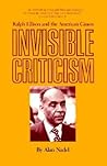 Invisible Criticism: Ralph Ellison and the American Canon Invisible Criticism: Ralph Ellison and the American Canon