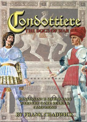 Condottiere: The Dogs of War - Renaissance Mercenary Warfare Rules and Campaigns (Hardcover)