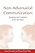 Non-Adversarial Communication: Speaking and Listening from the Heart