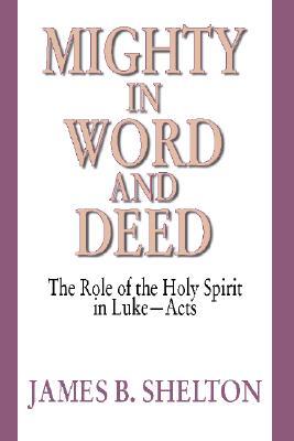 Mighty in Word & Deed: the Role of the Holy Spirit in Luke-Acts (Paperback)