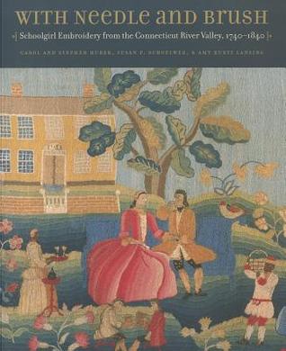 With Needle and Brush: Schoolgirl Embroidery from the Connecticut River Valley, 1740–1840 (Paperback)