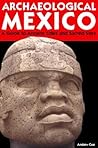 Archaeological Mexico: A Guide to Ancient Cities and Sacred Sites
