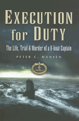Execution for Duty: The Life, Trial and Murder of a U boat Captain (Hardcover)
